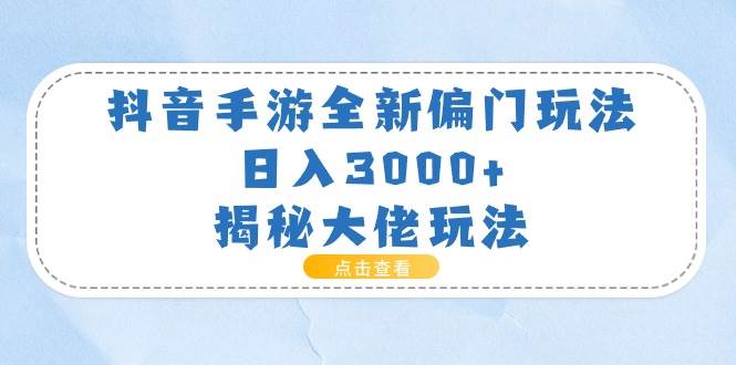 抖音手游全新偏门玩法，日入3000+，揭秘大佬玩法-知创网