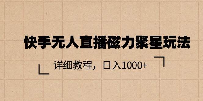 快手无人直播磁力聚星玩法，详细教程，日入1000+-知创网