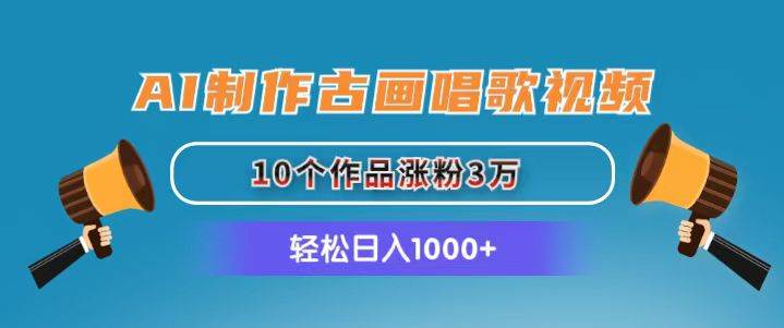 AI制作古画唱歌视频，10个作品涨粉3万，日入1000+-知创网