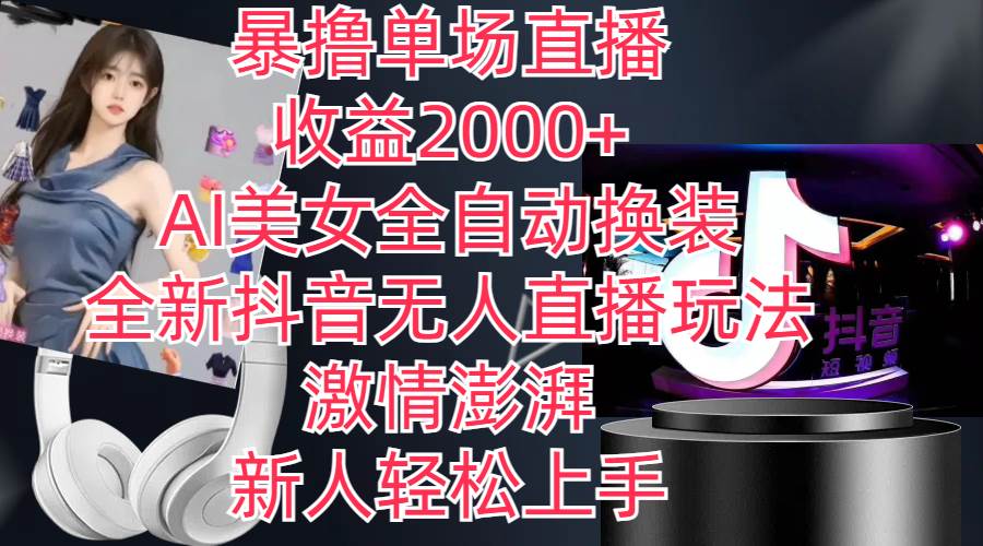 全新抖音玩法，无人直播，AI美女全自动换装，激情澎湃，新人轻松上手，…-知创网