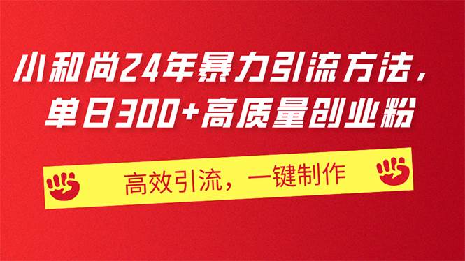 AI小和尚24年暴力引流方法，单日300+高质量创业粉，高效引流，一键制作-知创网