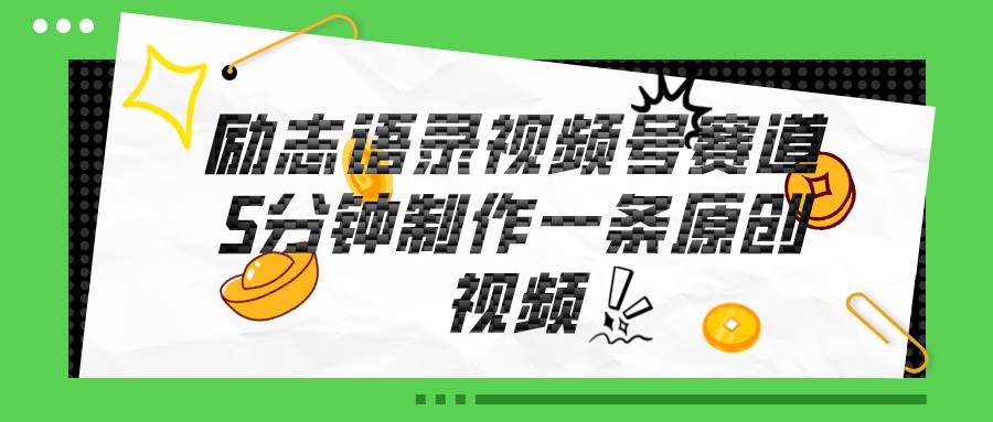 视频号励志语录赛道详解，5分钟一条，条条原创，轻松赚钱！-知创网