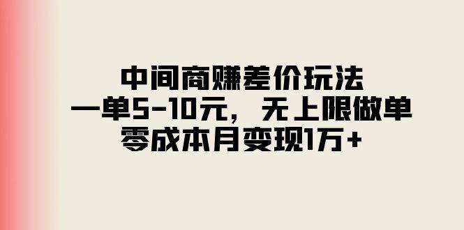 中间商赚差价玩法，一单5-10元，无上限做单，零成本月变现1万+-知创网