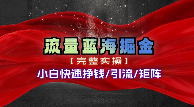 热门赛道掘金_小白快速入局挣钱，可矩阵【完整实操】-知创网