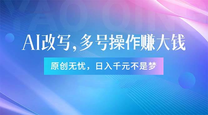 头条新玩法：全自动AI指令改写，多账号操作，原创无忧！日赚1000+-知创网