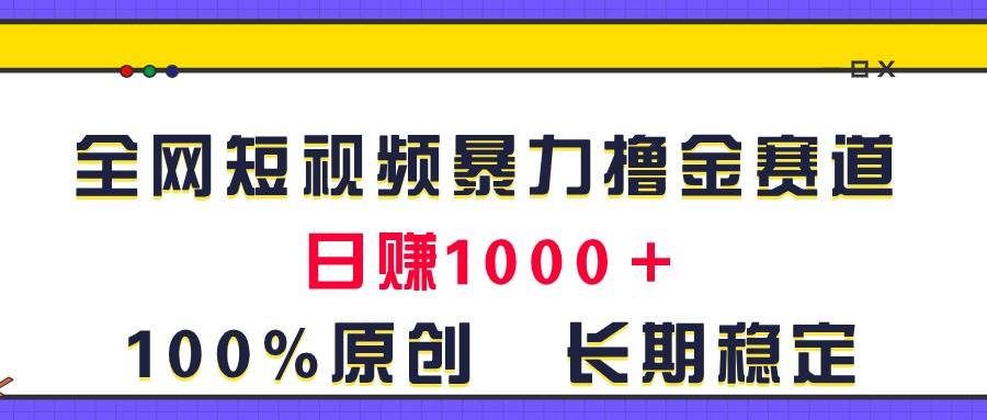 全网短视频暴力撸金赛道，日入1000＋！原创玩法，长期稳定-知创网