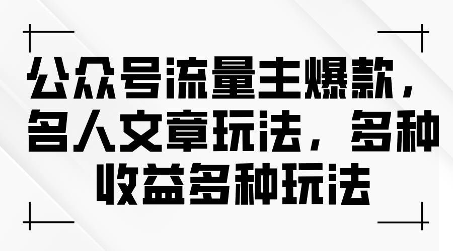 公众号流量主爆款，名人文章玩法，多种收益多种玩法-知创网