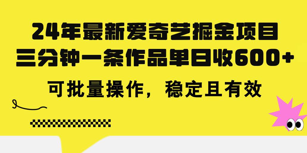 24年 最新爱奇艺掘金项目，三分钟一条作品单日收600+，可批量操作，稳…-知创网