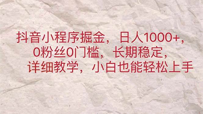 抖音小程序掘金，日人1000+，0粉丝0门槛，长期稳定，小白也能轻松上手-知创网