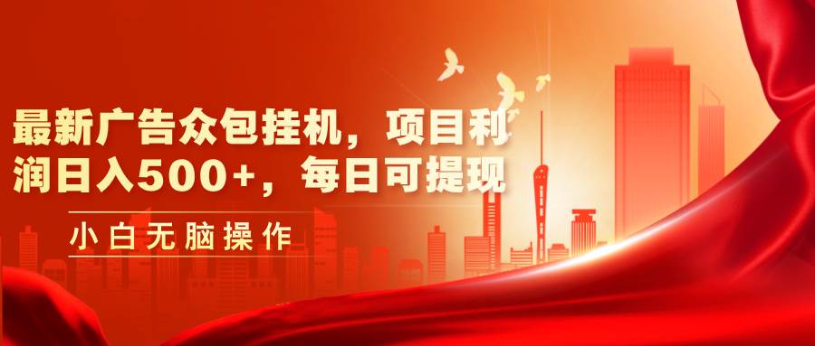 最新广告众包挂机，项目利润日入500+，每日可提现-知创网