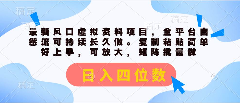 最新风口虚拟资料项目，全平台自然流可持续长久做。复制粘贴 日入四位数-知创网