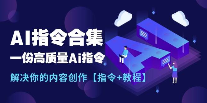 最新AI指令合集，一份高质量Ai指令，解决你的内容创作【指令+教程】-知创网