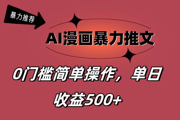 AI漫画暴力推文，播放轻松20W+，0门槛矩阵操作，单日变现500+-知创网