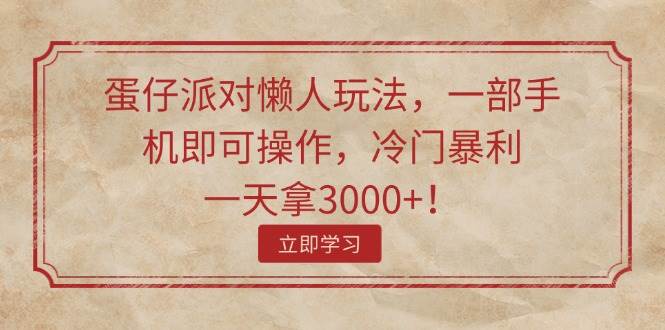 图片[1]-蛋仔派对懒人玩法，一部手机即可操作，冷门暴利，一天拿3000+！-知创网