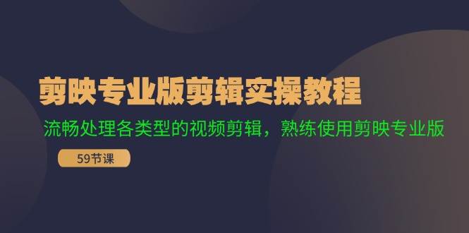 图片[1]-剪映专业版剪辑实操教程：流畅处理各类型的视频剪辑，熟练使用剪映专业版-知创网