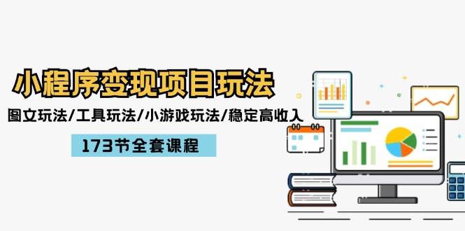 小程序变现项目玩法：图文玩法/工具玩法/小游戏玩法/稳定高收入/173节课程-知创网