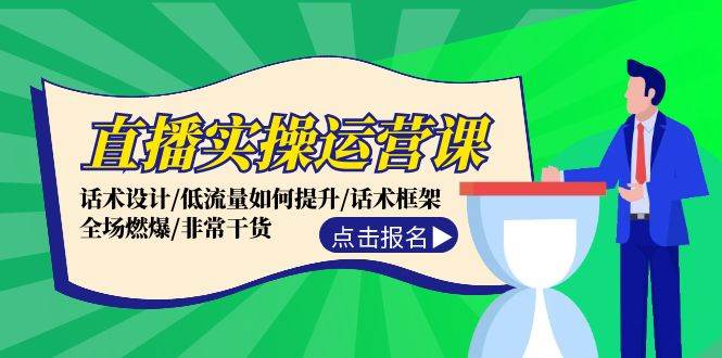 直播实操运营课：话术设计/低流量如何提升/话术框架/全场燃爆/非常干货-知创网