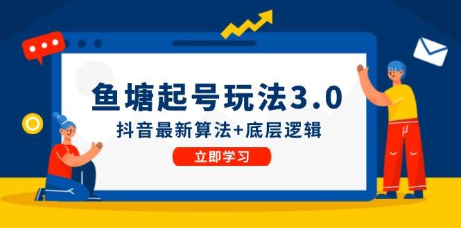 鱼塘起号玩法（8月14更新）抖音最新算法+底层逻辑，可以直接实操-知创网