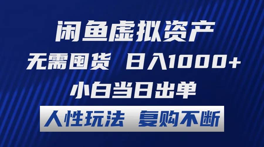 闲鱼虚拟资产 无需囤货 日入1000+ 小白当日出单 人性玩法 复购不断-知创网
