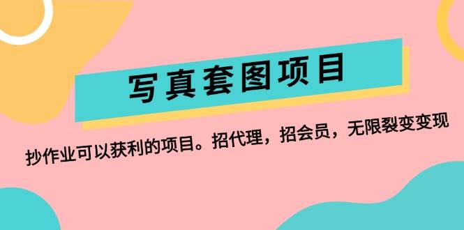 写真套图项目：抄作业可以获利的项目。招代理，招会员，无限裂变变现-知创网