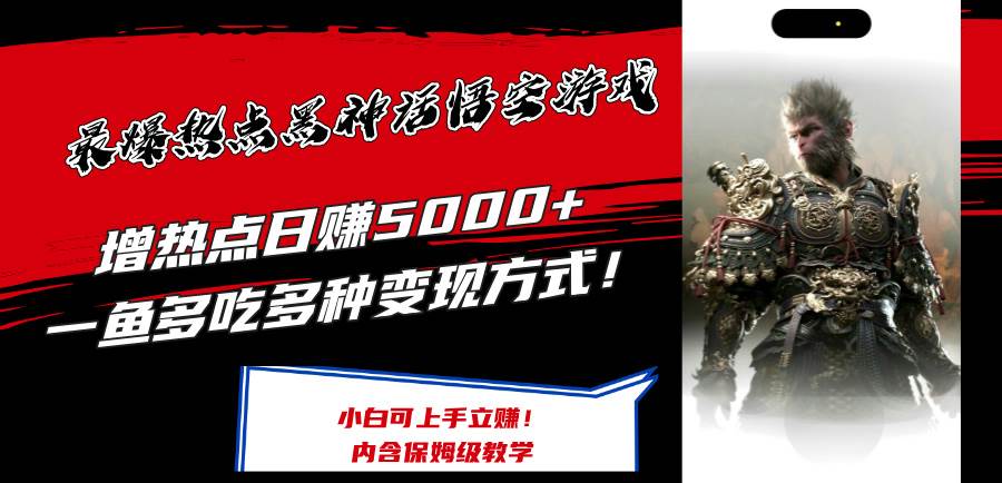 最爆热点黑神话悟空游戏，增热点日赚5000+一鱼多吃多种变现方式！可立…-知创网