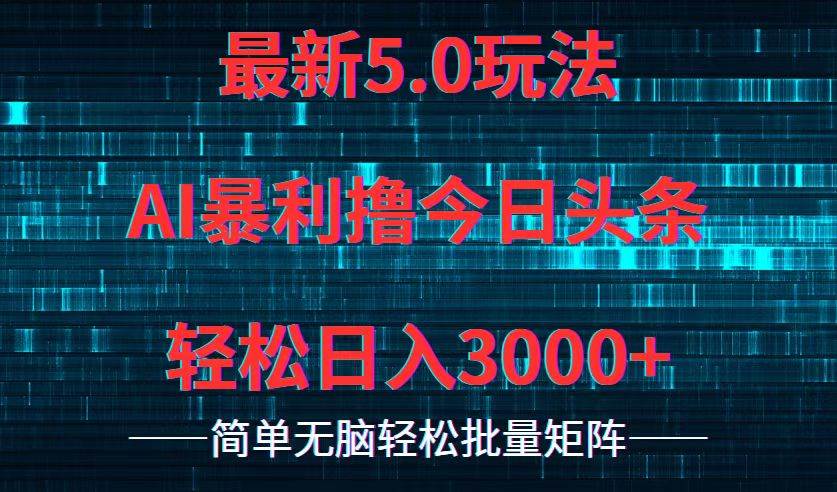 今日头条5.0最新暴利玩法，轻松日入3000+-知创网