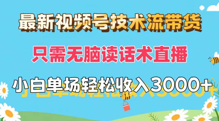最新视频号技术流带货，只需无脑读话术直播，小白单场直播纯收益也能轻…-知创网