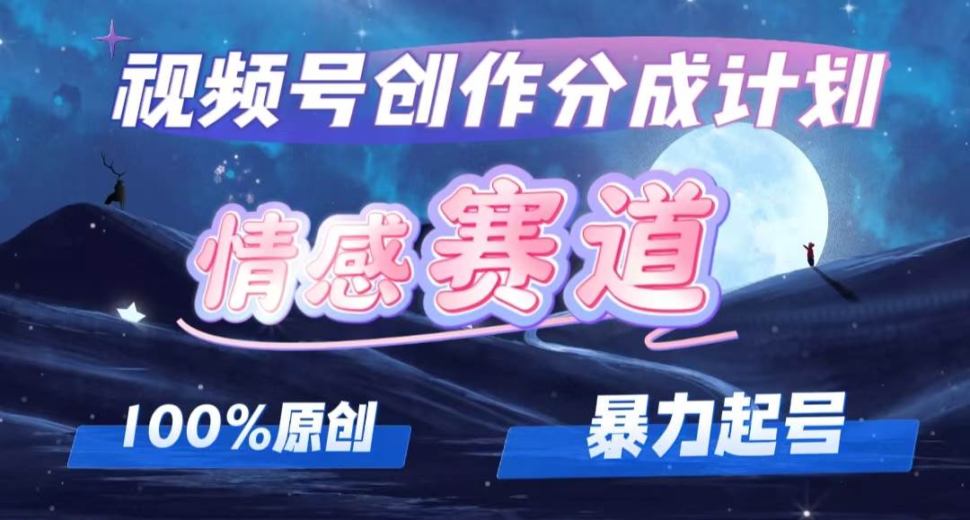 详解视频号创作者分成项目之情感赛道，暴力起号，可同步多平台，实现睡…-知创网